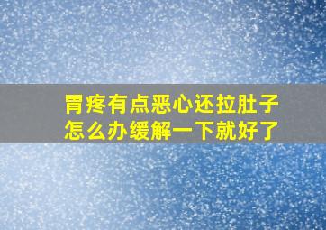 胃疼有点恶心还拉肚子怎么办缓解一下就好了