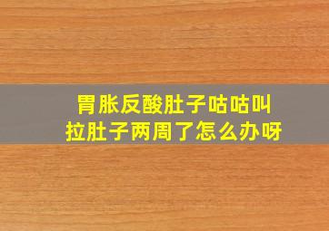 胃胀反酸肚子咕咕叫拉肚子两周了怎么办呀