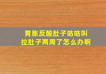 胃胀反酸肚子咕咕叫拉肚子两周了怎么办啊