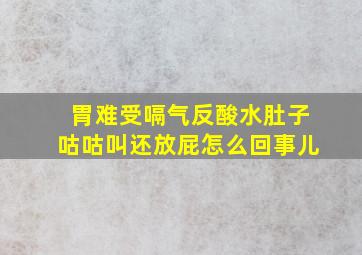 胃难受嗝气反酸水肚子咕咕叫还放屁怎么回事儿