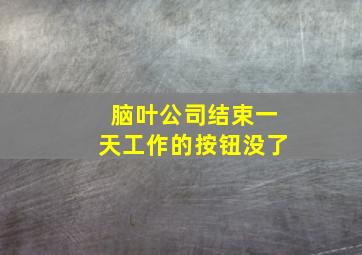 脑叶公司结束一天工作的按钮没了