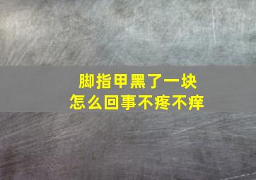 脚指甲黑了一块怎么回事不疼不痒