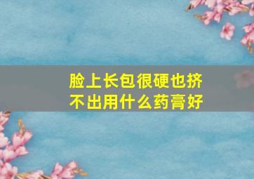 脸上长包很硬也挤不出用什么药膏好