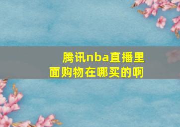 腾讯nba直播里面购物在哪买的啊