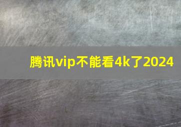 腾讯vip不能看4k了2024