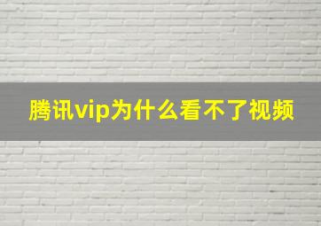 腾讯vip为什么看不了视频