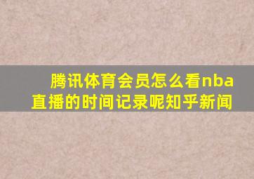 腾讯体育会员怎么看nba直播的时间记录呢知乎新闻