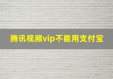 腾讯视频vip不能用支付宝