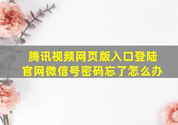 腾讯视频网页版入口登陆官网微信号密码忘了怎么办