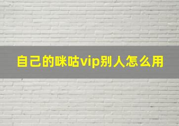 自己的咪咕vip别人怎么用