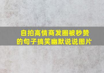 自拍高情商发圈被秒赞的句子搞笑幽默说说图片