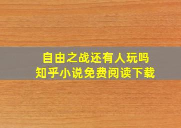 自由之战还有人玩吗知乎小说免费阅读下载