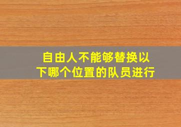 自由人不能够替换以下哪个位置的队员进行