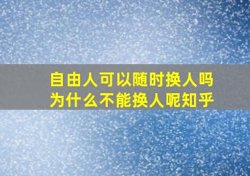 自由人可以随时换人吗为什么不能换人呢知乎