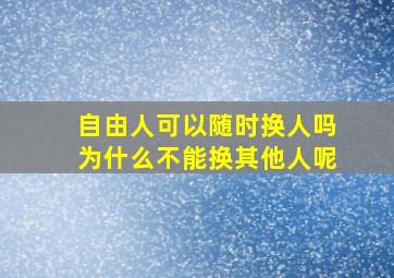 自由人可以随时换人吗为什么不能换其他人呢