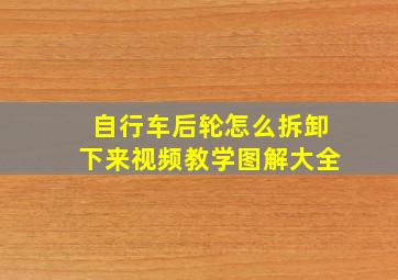 自行车后轮怎么拆卸下来视频教学图解大全