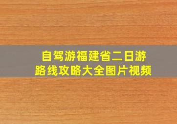 自驾游福建省二日游路线攻略大全图片视频