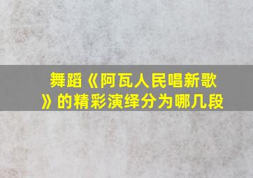 舞蹈《阿瓦人民唱新歌》的精彩演绎分为哪几段