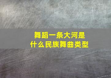 舞蹈一条大河是什么民族舞曲类型