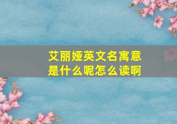 艾丽娅英文名寓意是什么呢怎么读啊