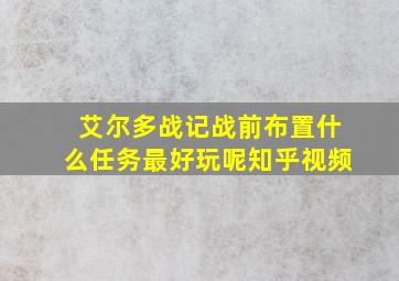 艾尔多战记战前布置什么任务最好玩呢知乎视频