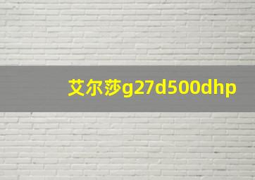 艾尔莎g27d500dhp