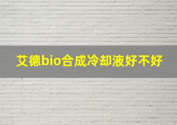 艾德bio合成冷却液好不好