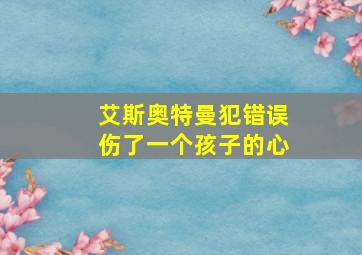 艾斯奥特曼犯错误伤了一个孩子的心