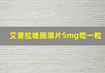 艾普拉唑肠溶片5mg吃一粒