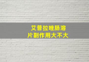 艾普拉唑肠溶片副作用大不大