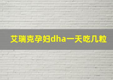 艾瑞克孕妇dha一天吃几粒