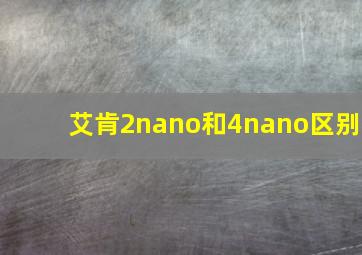 艾肯2nano和4nano区别