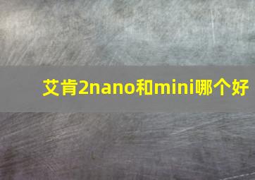 艾肯2nano和mini哪个好