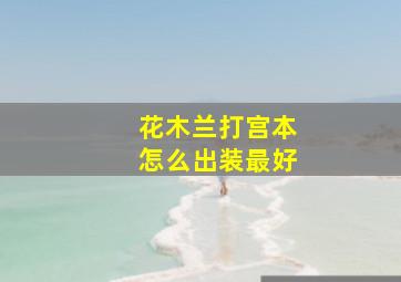 花木兰打宫本怎么出装最好