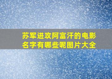 苏军进攻阿富汗的电影名字有哪些呢图片大全