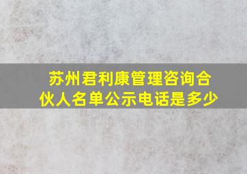 苏州君利康管理咨询合伙人名单公示电话是多少