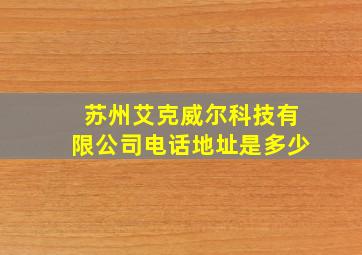 苏州艾克威尔科技有限公司电话地址是多少