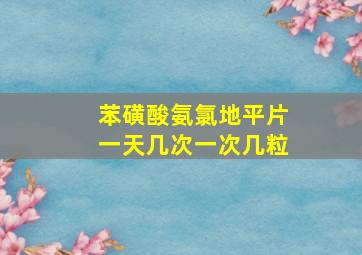 苯磺酸氨氯地平片一天几次一次几粒