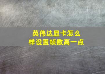 英伟达显卡怎么样设置帧数高一点