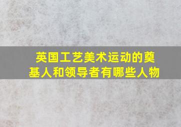 英国工艺美术运动的奠基人和领导者有哪些人物