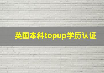 英国本科topup学历认证