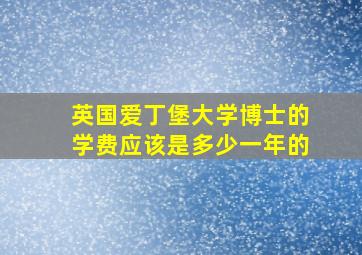 英国爱丁堡大学博士的学费应该是多少一年的