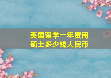 英国留学一年费用硕士多少钱人民币