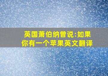 英国萧伯纳曾说:如果你有一个苹果英文翻译