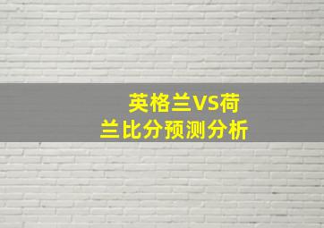 英格兰VS荷兰比分预测分析