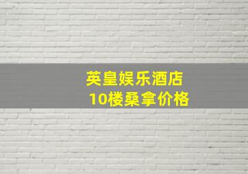 英皇娱乐酒店10楼桑拿价格