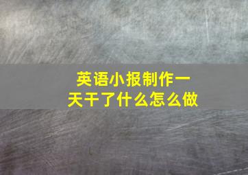 英语小报制作一天干了什么怎么做