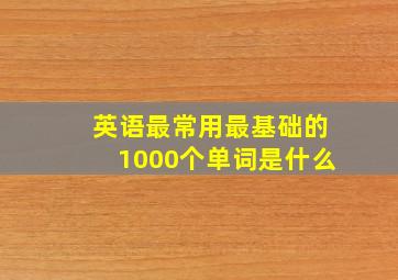 英语最常用最基础的1000个单词是什么