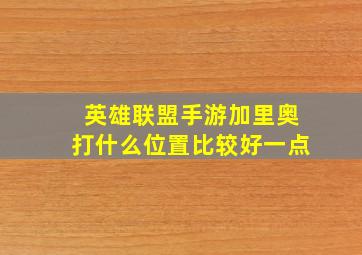 英雄联盟手游加里奥打什么位置比较好一点