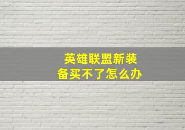 英雄联盟新装备买不了怎么办